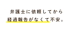 弁護士に依頼してから経過報告がなくて不安。