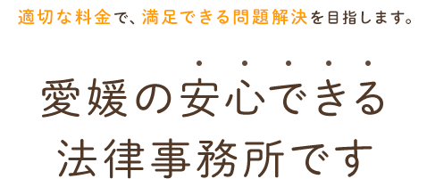 愛媛(松山）の安心できる法律事務所です適切な料金で、満足できる問題解決を目指します。